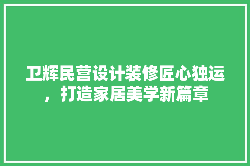 卫辉民营设计装修匠心独运，打造家居美学新篇章