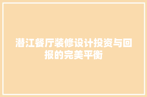 潜江餐厅装修设计投资与回报的完美平衡