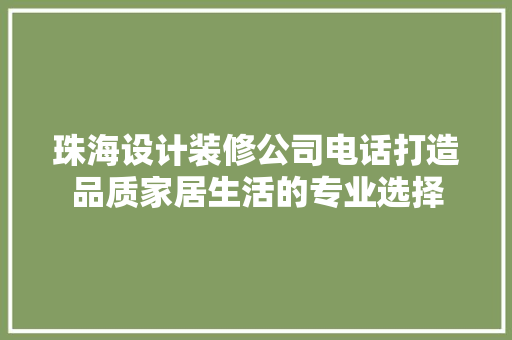 珠海设计装修公司电话打造品质家居生活的专业选择