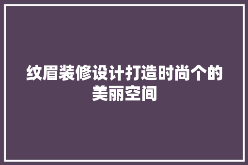 纹眉装修设计打造时尚个的美丽空间