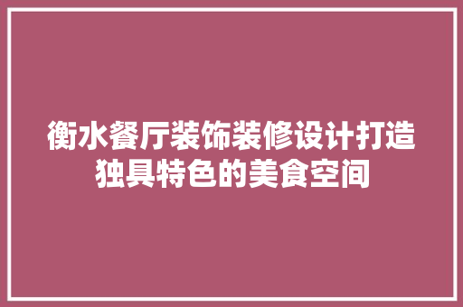 衡水餐厅装饰装修设计打造独具特色的美食空间 施工工艺