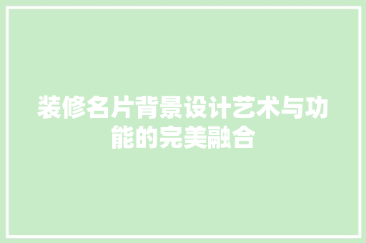 装修名片背景设计艺术与功能的完美融合