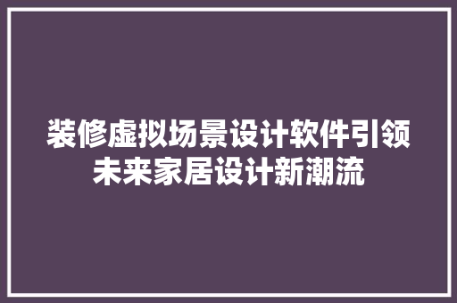 装修虚拟场景设计软件引领未来家居设计新潮流