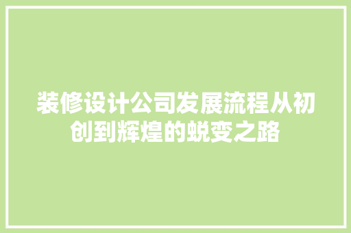 装修设计公司发展流程从初创到辉煌的蜕变之路