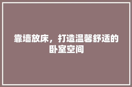 靠墙放床，打造温馨舒适的卧室空间
