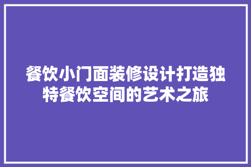 餐饮小门面装修设计打造独特餐饮空间的艺术之旅