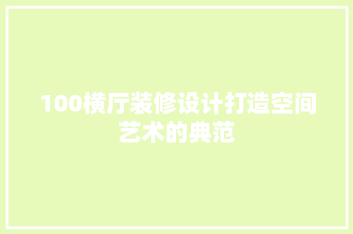100横厅装修设计打造空间艺术的典范