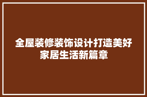 全屋装修装饰设计打造美好家居生活新篇章