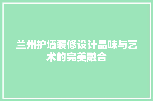兰州护墙装修设计品味与艺术的完美融合