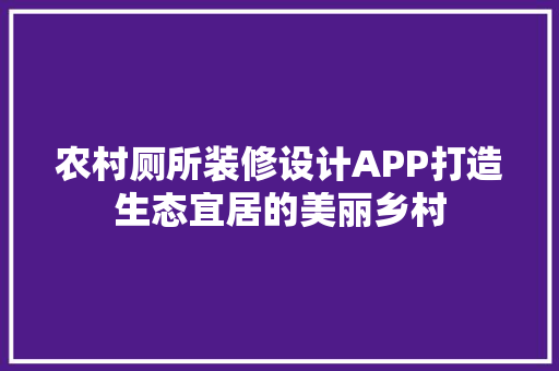 农村厕所装修设计APP打造生态宜居的美丽乡村