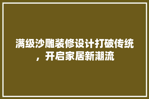 满级沙雕装修设计打破传统，开启家居新潮流 工艺流程