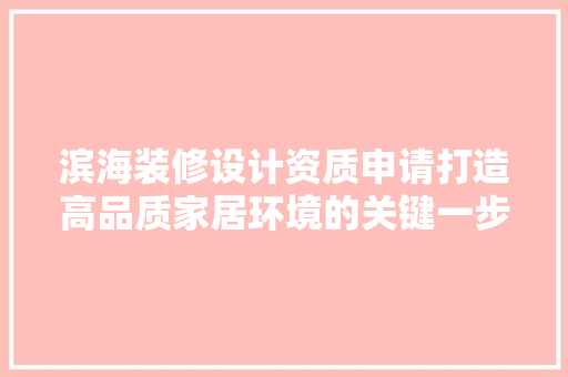 滨海装修设计资质申请打造高品质家居环境的关键一步