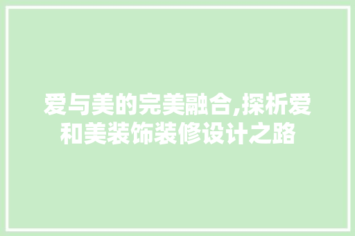 爱与美的完美融合,探析爱和美装饰装修设计之路