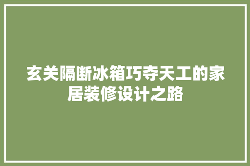 玄关隔断冰箱巧夺天工的家居装修设计之路 施工管理