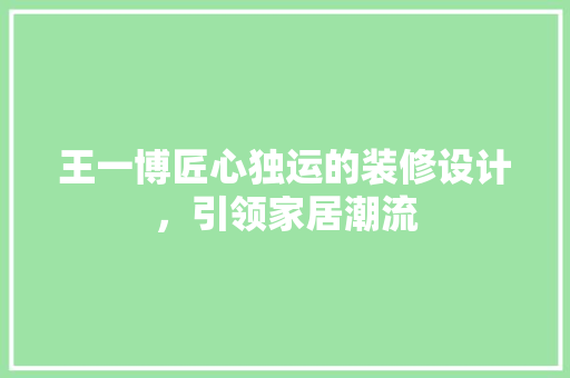 王一博匠心独运的装修设计，引领家居潮流