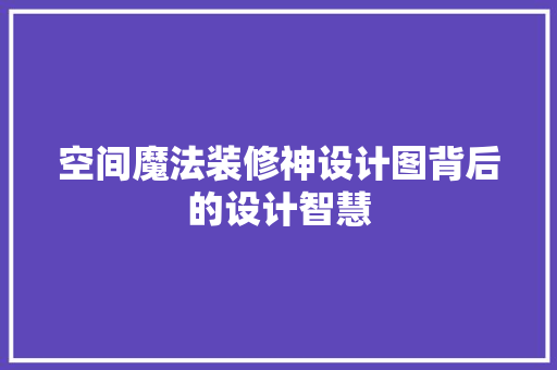 空间魔法装修神设计图背后的设计智慧