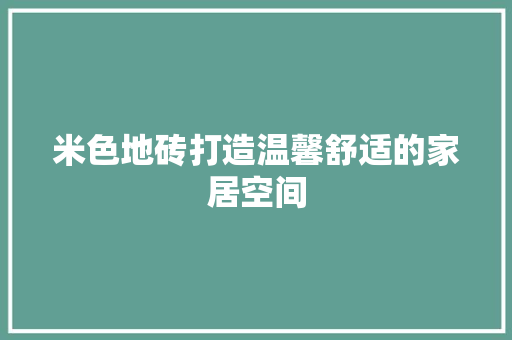 米色地砖打造温馨舒适的家居空间