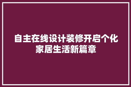 自主在线设计装修开启个化家居生活新篇章