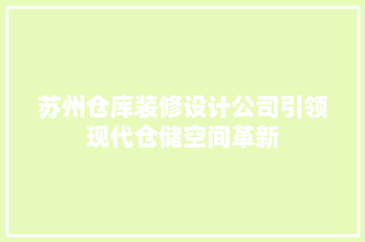 苏州仓库装修设计公司引领现代仓储空间革新