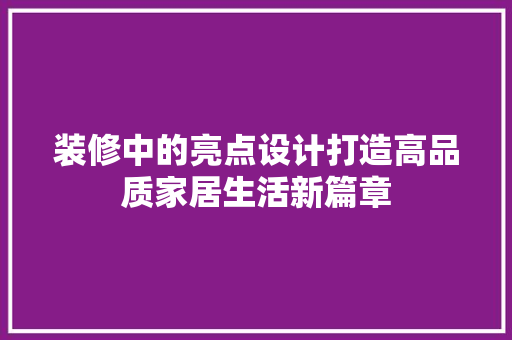 装修中的亮点设计打造高品质家居生活新篇章