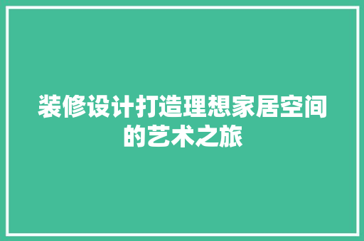 装修设计打造理想家居空间的艺术之旅
