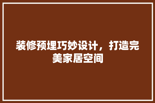 装修预埋巧妙设计，打造完美家居空间
