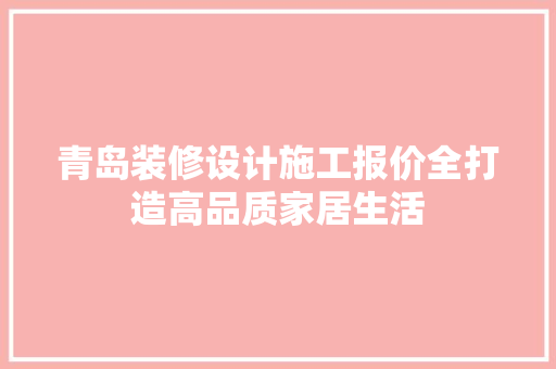 青岛装修设计施工报价全打造高品质家居生活