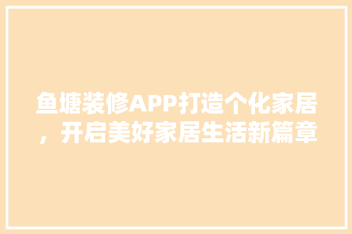 鱼塘装修APP打造个化家居，开启美好家居生活新篇章