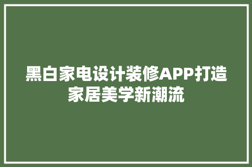 黑白家电设计装修APP打造家居美学新潮流