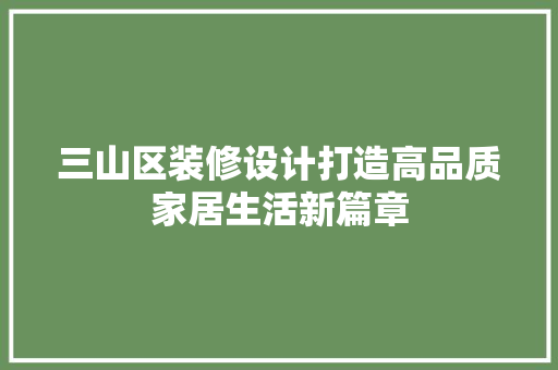 三山区装修设计打造高品质家居生活新篇章