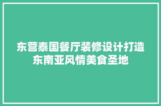 东营泰国餐厅装修设计打造东南亚风情美食圣地