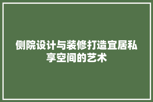 侧院设计与装修打造宜居私享空间的艺术