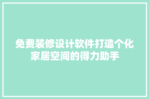 免费装修设计软件打造个化家居空间的得力助手