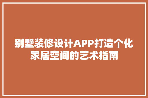 别墅装修设计APP打造个化家居空间的艺术指南 工艺流程