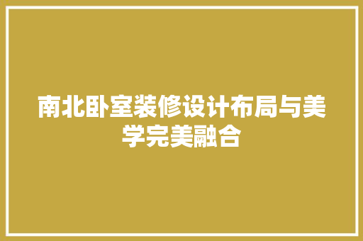 南北卧室装修设计布局与美学完美融合