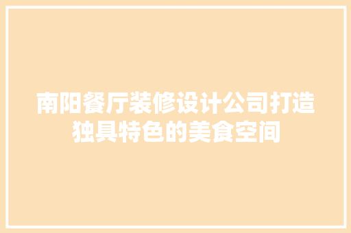 南阳餐厅装修设计公司打造独具特色的美食空间