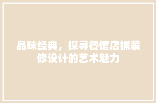 品味经典，探寻餐馆店铺装修设计的艺术魅力