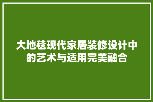大地毯现代家居装修设计中的艺术与适用完美融合