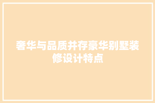 奢华与品质并存豪华别墅装修设计特点