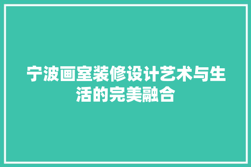 宁波画室装修设计艺术与生活的完美融合