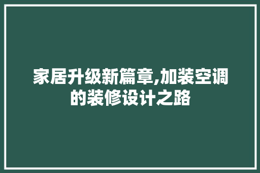 家居升级新篇章,加装空调的装修设计之路