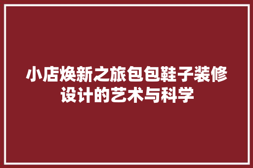小店焕新之旅包包鞋子装修设计的艺术与科学