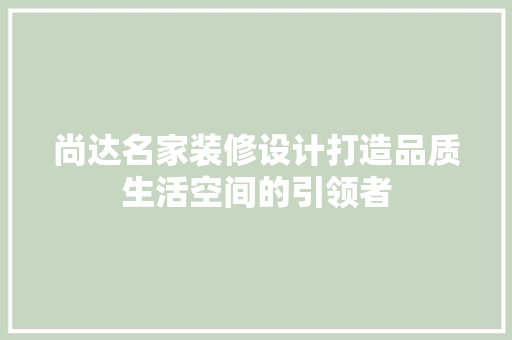 尚达名家装修设计打造品质生活空间的引领者