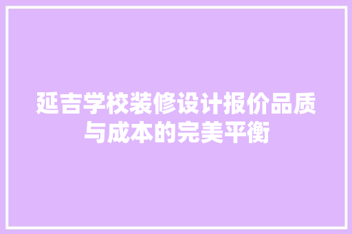 延吉学校装修设计报价品质与成本的完美平衡