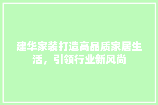 建华家装打造高品质家居生活，引领行业新风尚 材料设备