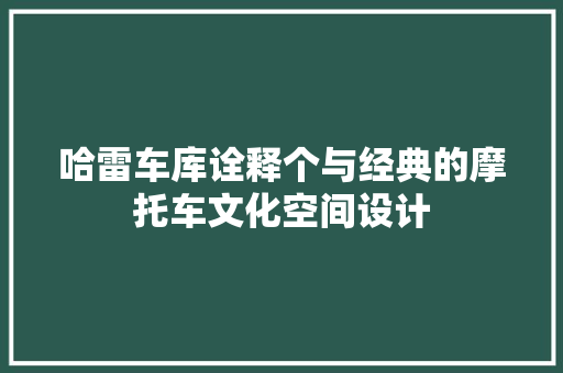 哈雷车库诠释个与经典的摩托车文化空间设计