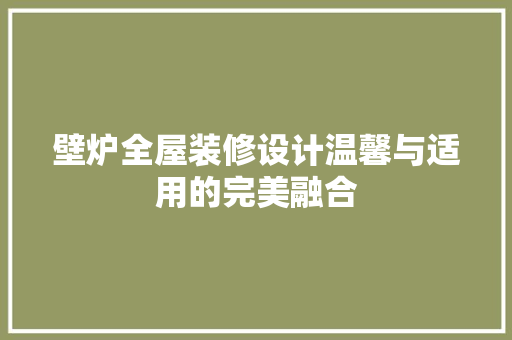 壁炉全屋装修设计温馨与适用的完美融合