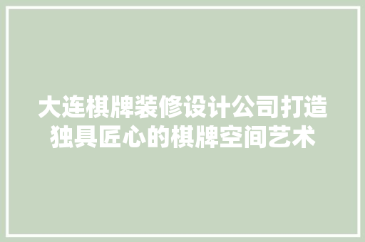 大连棋牌装修设计公司打造独具匠心的棋牌空间艺术
