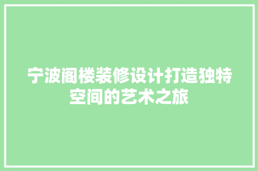 宁波阁楼装修设计打造独特空间的艺术之旅