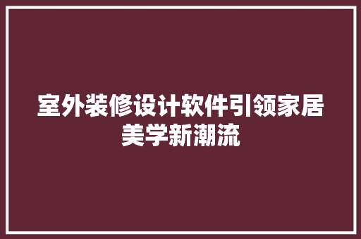 室外装修设计软件引领家居美学新潮流